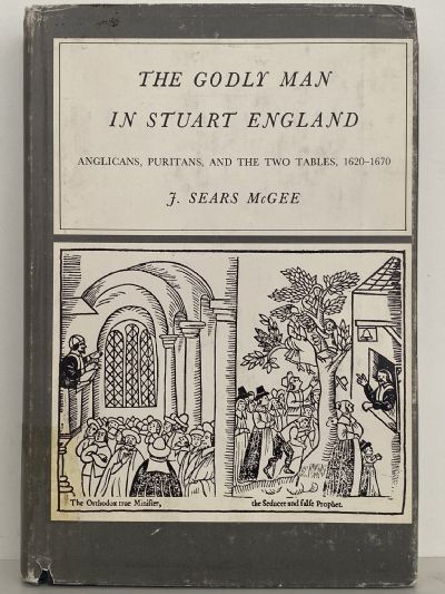 THE GODLY MAN IN STUART ENGLAND: Anglicans, Puritans, Two Tables 1620-1670