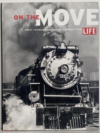 ON THE MOVE: Great Transportation Photographs from Life 