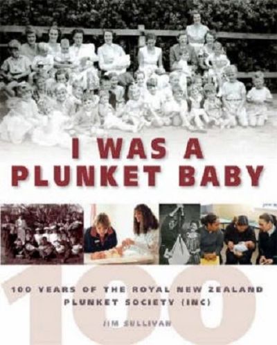 I WAS A PLUNKET BABY: 100 years of the NZ Plunket Society Inc 