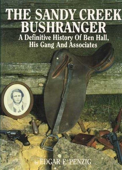 THE SANDY CREEK BUSHRANGER: A Definitive History of Ben Hall, His Gang
