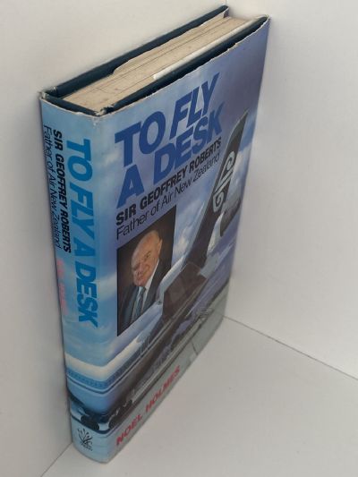 TO FLY A DESK: Sir Geoffrey Roberts Father of Air New Zealand