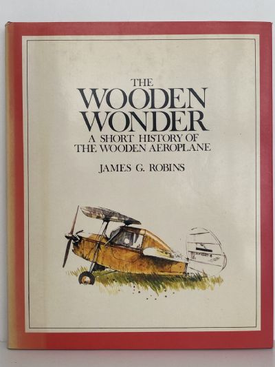 THE WOODEN WONDER: A short history of the wooden aeroplane