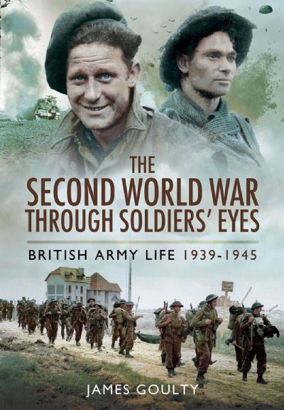 THE SECOND WORLD WAR Through Soldiers' Eyes - British Army Life 1939-1945 