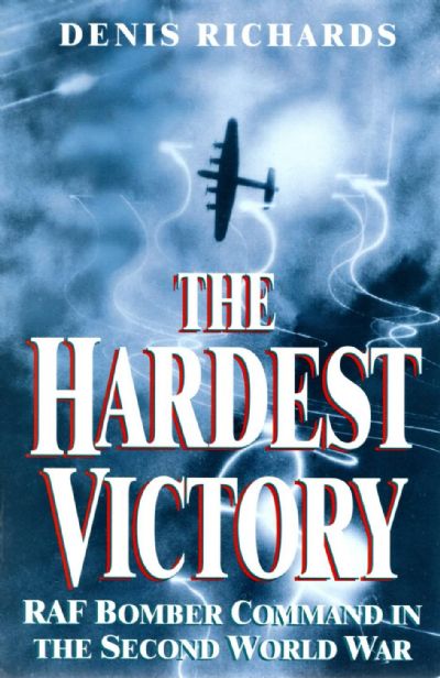 THE HARDEST VICTORY: RAF Bomber Command in the Second World War 