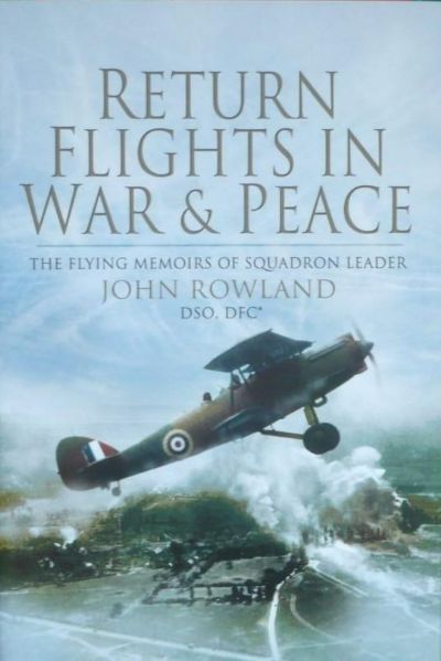 RETURN FLIGHTS IN WAR AND PEACE: Memoirs of Squadron Leader John Rowland DSO DFC