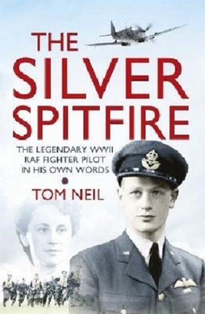 THE SILVER SPITFIRE: The Legendary WWII FAR Fighter Pilot in his Own Words