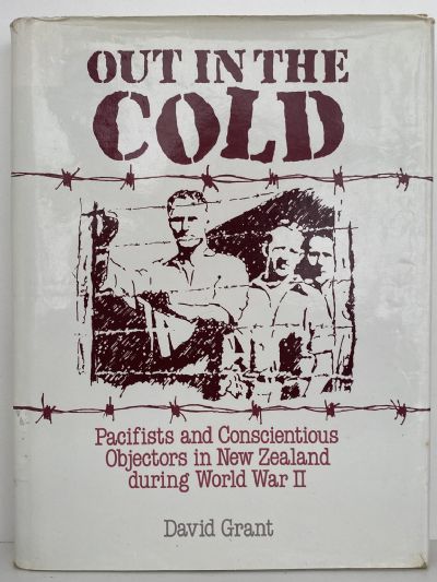 OUT IN THE COLD: Pacifists and Conscientious Objectors in NZ during WW II
