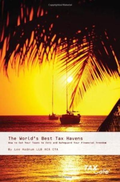 The World's Best Tax Havens : How to Cut Your Taxes to Zero and Safeguard Your Financial Freedom