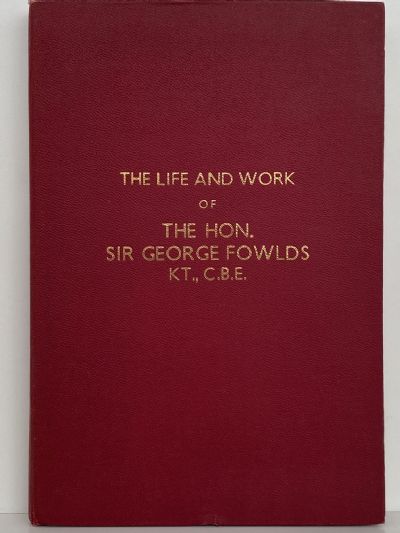 THE HON. SIR GEORGE FOWLDS: The Life and Work of