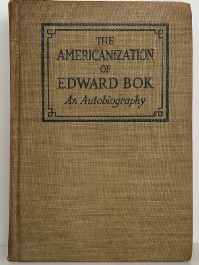 The Americanization of EDWARD BOK - An Autobiography of a Dutch Boy fifty years after