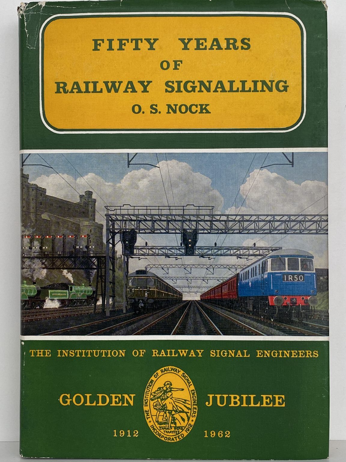 FIFTY YEARS OF RAILWAY SIGNALLING: Jubilee of Railway Signal Engineers 1912-1962