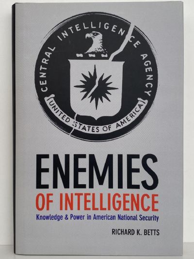 ENEMIES OF INTELLIGENCE: Knowledge and Power in American National Security