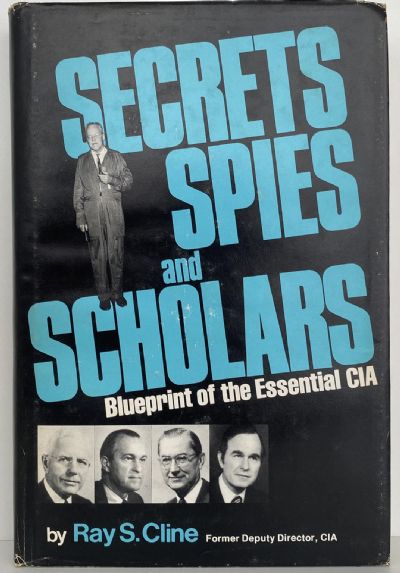 SECRETS SPIES and SCHOLARS: Blueprint of the Essential CIA