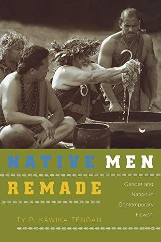 NATIVE MEN REMADE: Gender and Nation in Contemporary Hawaii