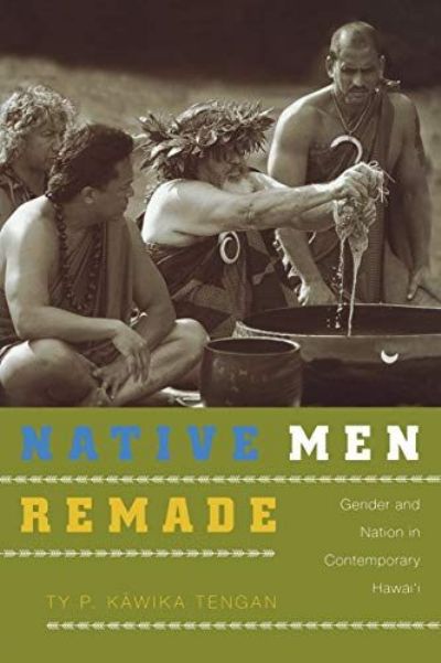 NATIVE MEN REMADE: Gender and Nation in Contemporary Hawaii 