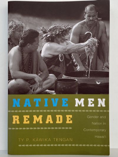 NATIVE MEN REMADE: Gender and Nation in Contemporary Hawaii