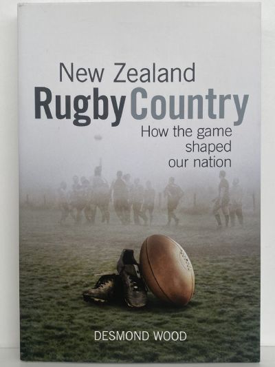 NEW ZEALAND RUGBY COUNTRY: How the Game shaped our Nation