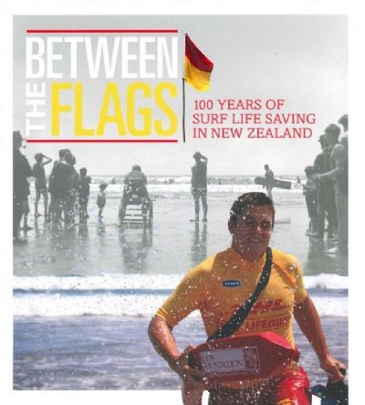 BETWEEN THE FLAGS: 100 Years of Surf Life Saving in New Zealand
