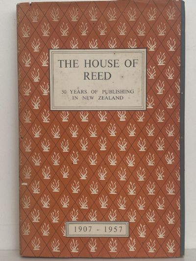 THE HOUSE OF REED: 50 Years of Publishing in New Zealand 1907-1957