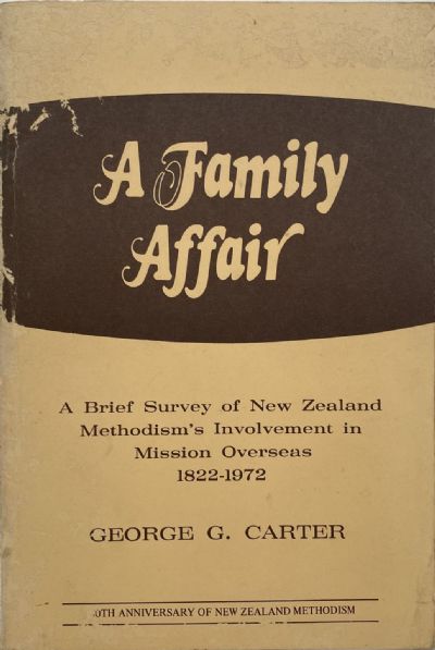 A FAMILY AFFAIR: A Brief Survey of the NZ Methodism's Mission Overseas 1822-1972 