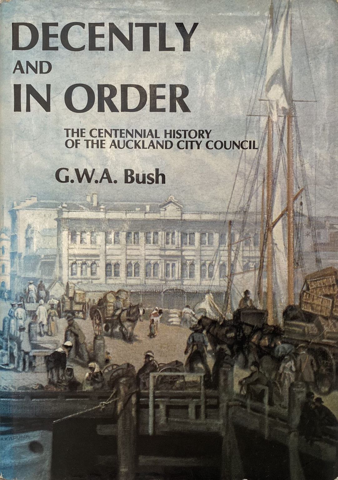 DECENTLY AND IN ORDER: The Government of the City of Auckland 1840-1971