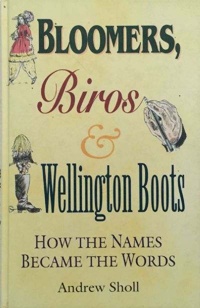 BLOOMERS, BIROS & WELLINGTON BOOTS: How The Names Became The Words 