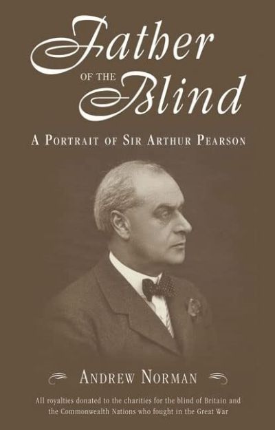 FATHER OF THE BLIND: A Portrait of Sir Arthur Pearson 