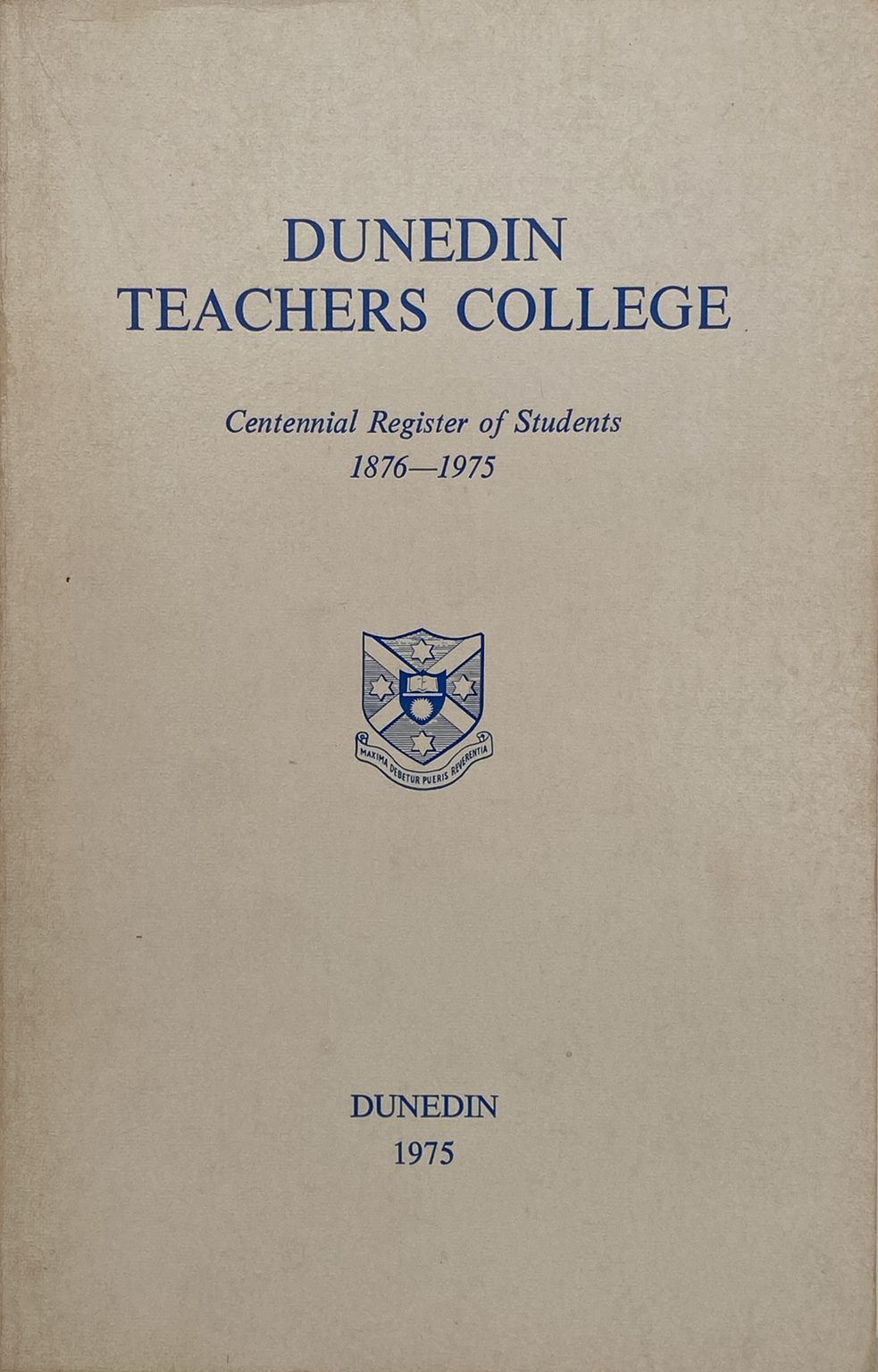 DUNEDIN TEACHERS COLLEGE: Centennial Register of Students 1876 - 1975