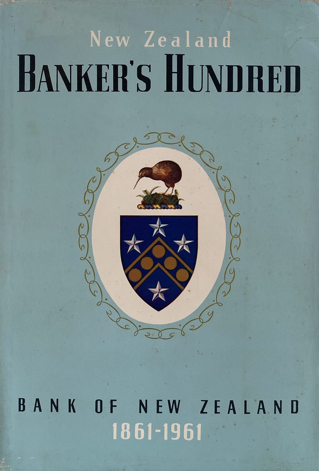 BANKERS HUNDRED: History of Bank of New Zealand 1861 - 1961