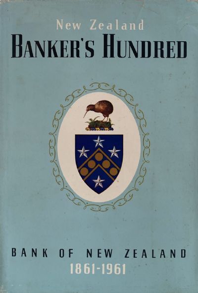 BANKERS HUNDRED: History of Bank of New Zealand 1861 - 1961 