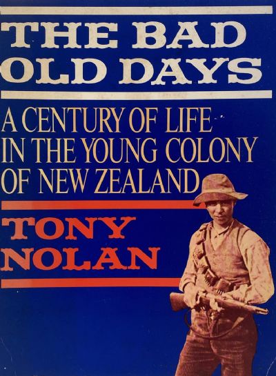 THE BAD OLD DAYS: A Century of Life in the Young Colony of New Zealand 