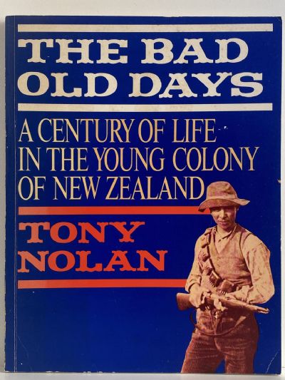 THE BAD OLD DAYS: A Century of Life in the Young Colony of New Zealand