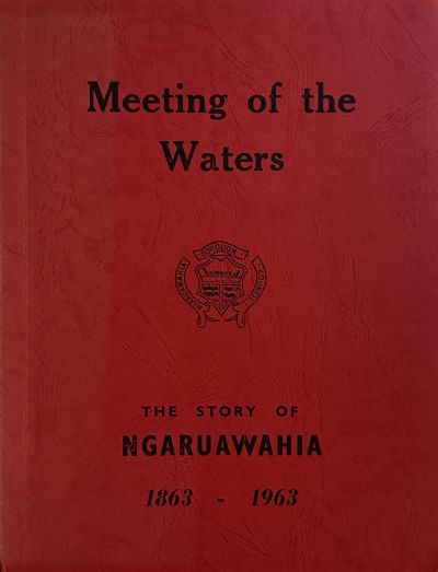MEETING OF THE WATERS: The Story of Ngaruawahia 1863 - 1963