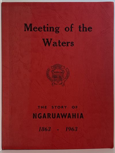 MEETING OF THE WATERS: The Story of Ngaruawahia 1863 - 1963