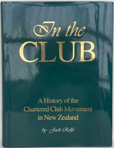IN THE CLUB: A History of Chartered Club Movement in New Zealand 