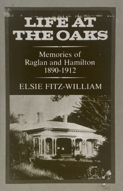 LIFE AT THE OAKS: Memories of Raglan & Hamilton 1890-1912 