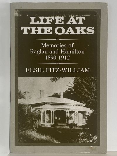 LIFE AT THE OAKS: Memories of Raglan & Hamilton 1890-1912