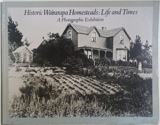 HISTORIC WAIRARAPA HOMESTEADS - A Collection of Early Wairarapa Photographs