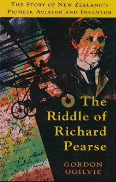 THE RIDDLE OF RICHARD PEARSE: The story of New Zealand's pioneer aviator and inventor