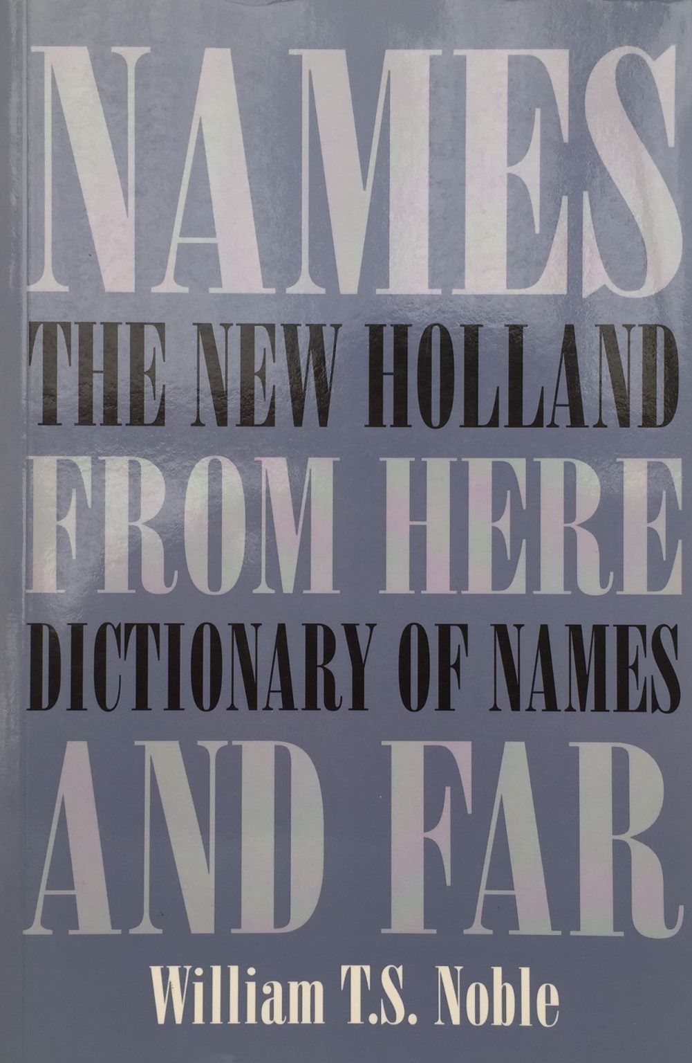 NAMES FROM HERE AND FAR: The New Holland Dictionary of Names