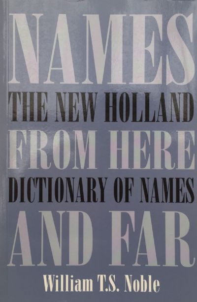NAMES FROM HERE AND FAR: The New Holland Dictionary of Names 