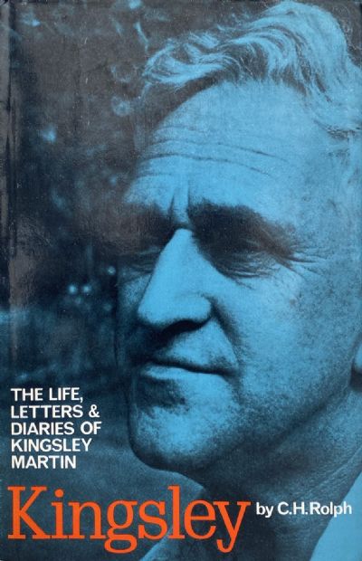 KINGSLEY: The Life, Letters and Diaries of Kingsley Martin 