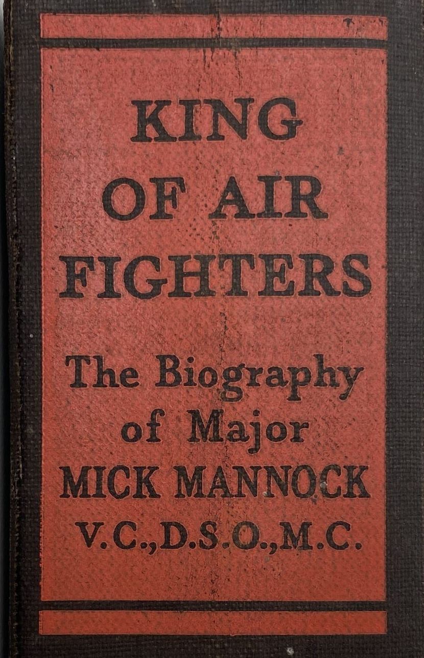 KING OF THE AIR FIGHTERS: Biography of Major 'Mick' Mannock, VC, DSO, MC.