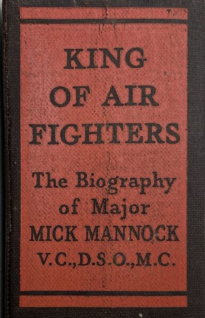 KING OF THE AIR FIGHTERS: Biography of Major 'Mick' Mannock, VC, DSO, MC. 