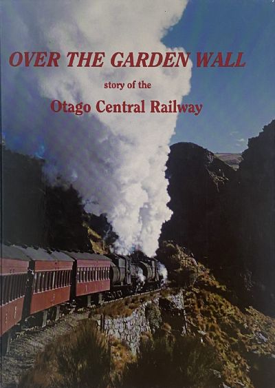 OVER THE GARDEN WALL: Story of The Otago Central Railway