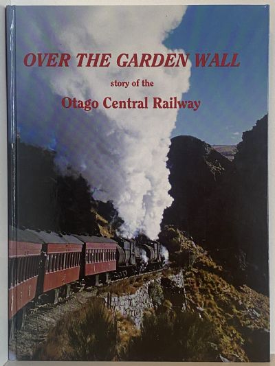 OVER THE GARDEN WALL: Story of The Otago Central Railway