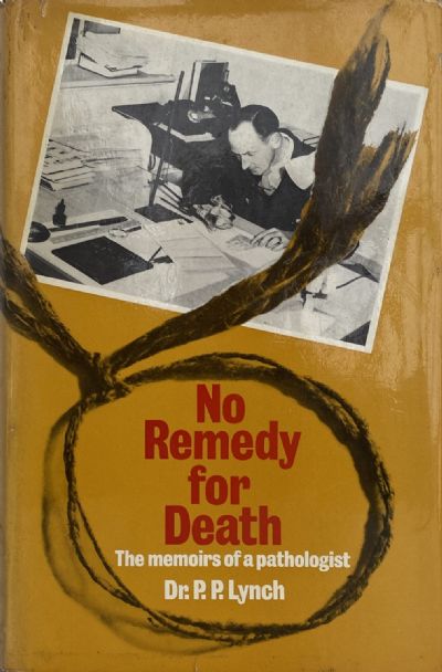 NO REMEDY FOR DEATH: The memoirs of a pathologist 