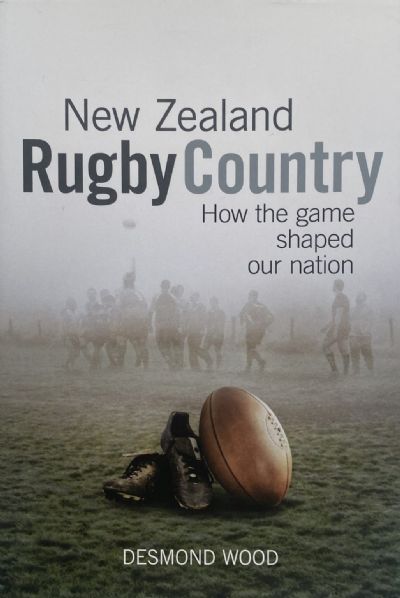 NEW ZEALAND RUGBY COUNTRY: How the Game shaped our Nation 