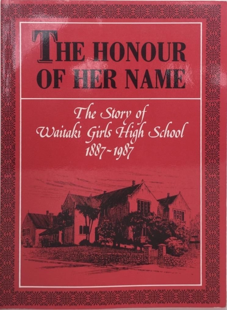 THE HONOUR OF HER NAME: The Story of Waitaki Girls High School 1887-1987