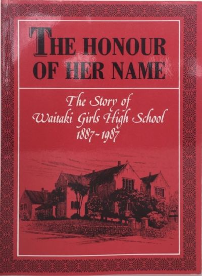 THE HONOUR OF HER NAME: The Story of Waitaki Girls High School 1887-1987